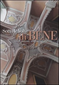 Sotto le volte di Bene. Cotti, marmi, affreschi e stucchi | Immagine principale