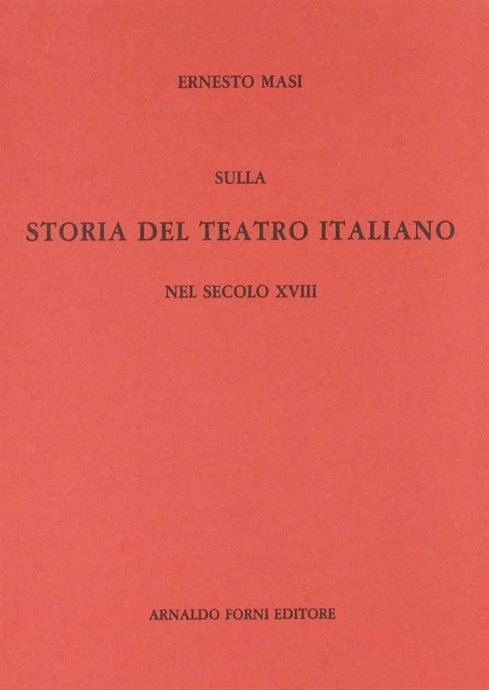 Storia del teatro italiano nel secolo XVIII (rist. anast. 1891)