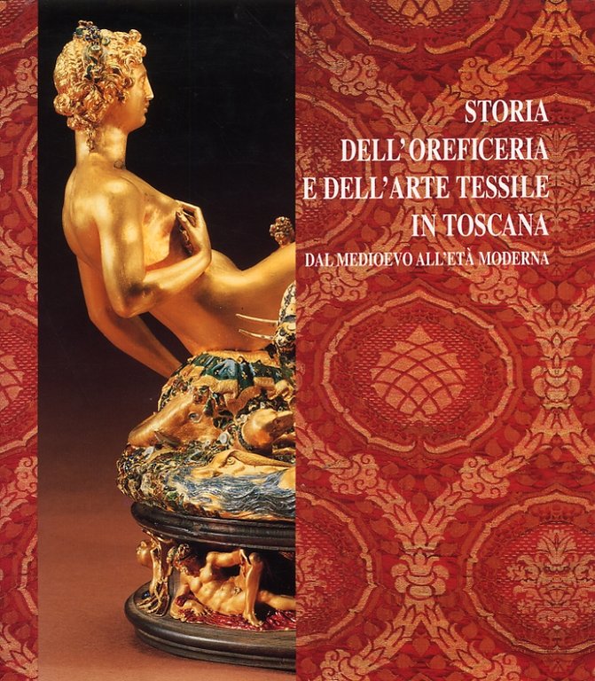 Storia dell'Oreficeria e dell'Arte Tessile in Toscana dal Medioevo all'Età …