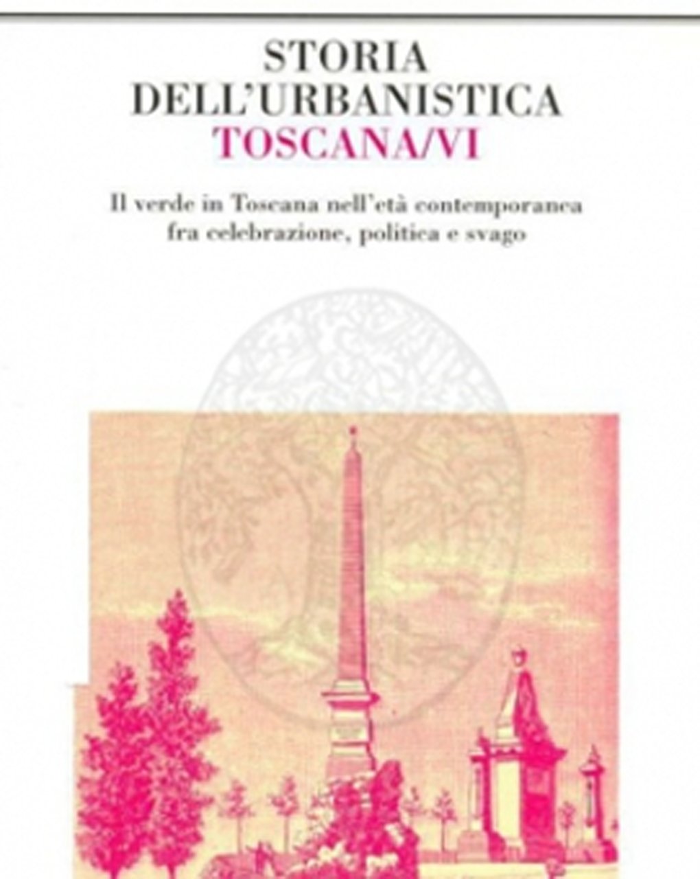 Storia dell'Urbanistica. Toscana/VI. Il verde in Toscane nell'età contemporanea fra …