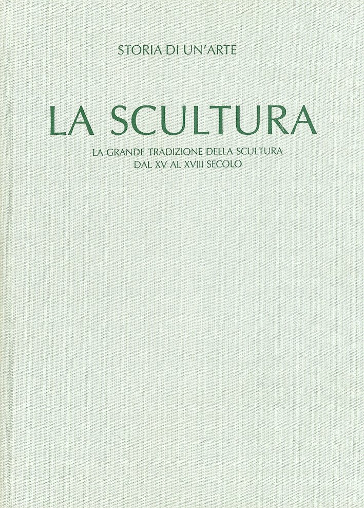 Storia di un'Arte. La Scultura. La Grande Tradizione della Scultura. …