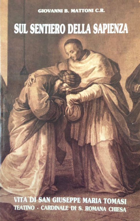 Sul sentiero della sapienza. Vita di San Giuseppe Maria Tomasi dei Principi di Lampedusa, teatino - Cardinale di S. Romana Chiesa.