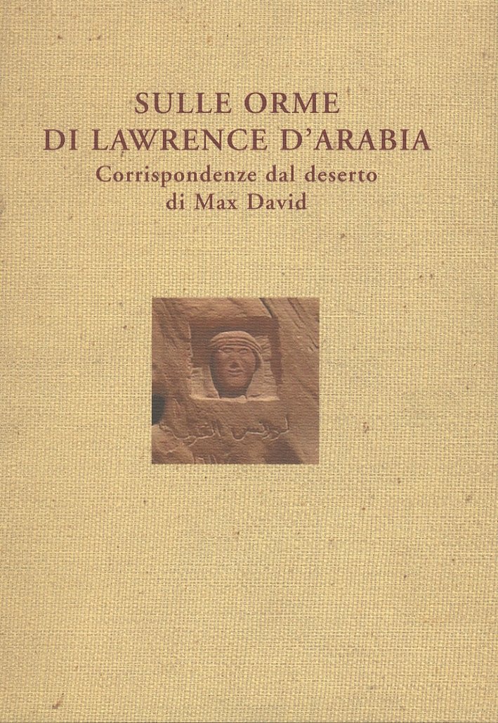 Sulle orme di Lawrence D'Arabia. Corrispondenze dal deserto di Max …