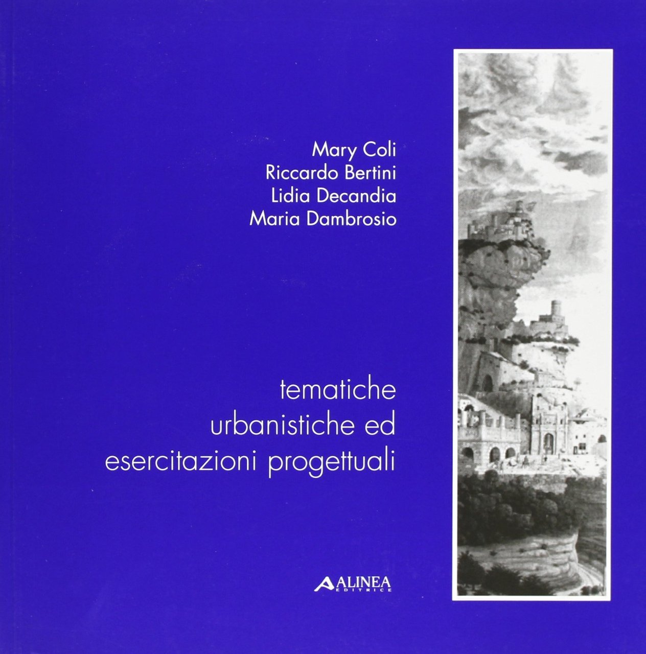 Tematiche urbanistiche ed esercitazioni problematiche, Firenze, Alinea Editrice, 1997