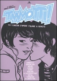 Tiamottì! 11+1 canzoni d'amore italiane a fumetti, Roma, Arcana Edizioni, …