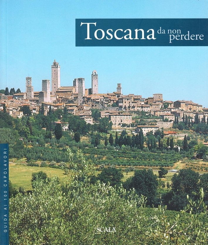 Toscana da non perdere. Guida ai 100 capolavori
