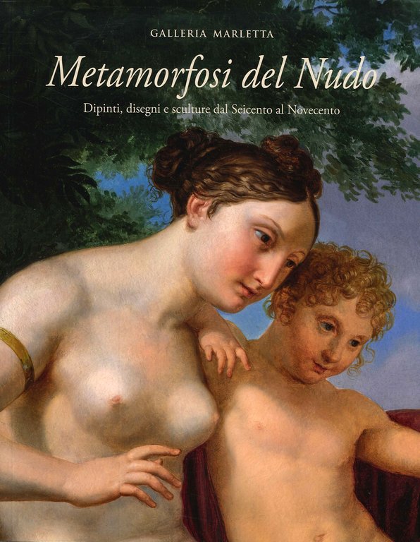 Tra mito e realtà. Metamorfosi del Nudo. Dipinti Disegni e Sculture dal Seicento al Novecento. Between myth and reality. Metamorphosis of the Nude. Paintings, drawings and sculptures from 17th to 20th century.
