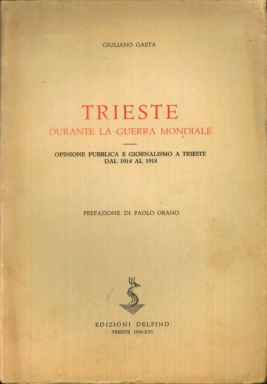 Trieste Durante la Guerra Mondiale. Opinione Pubblica e Giornalismo a Trieste dal 1914 al 1918
