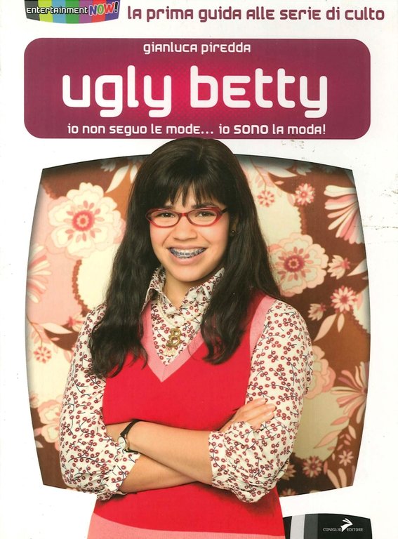 Ugly Betty. Io non Seguo le Mode... Io Sono la …