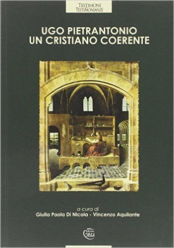 Ugo Pietrantonio, un cristiano coerente, Lanciano, Tabula, 2008