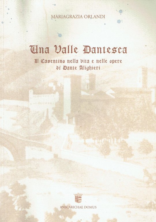 Una valle dantesca. I Casentino nella vita e nelle opere di Dante Alighieri