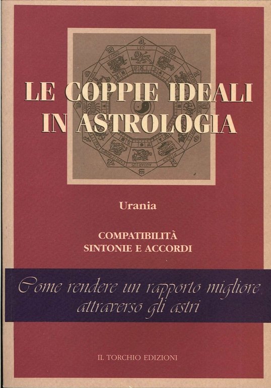 Urania. Le coppie ideali in astrologia. Compatibilità, sintonie e accordi. Come rendere un rapporto migliore attraverso gli astri