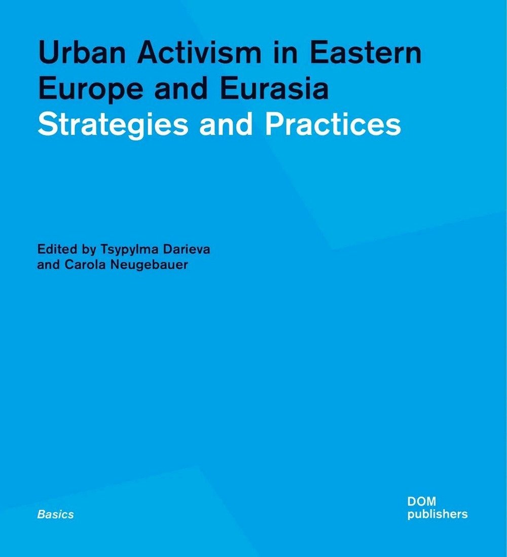 Urban Activism in Eastern Europe and Eurasia. Strategies and Practices