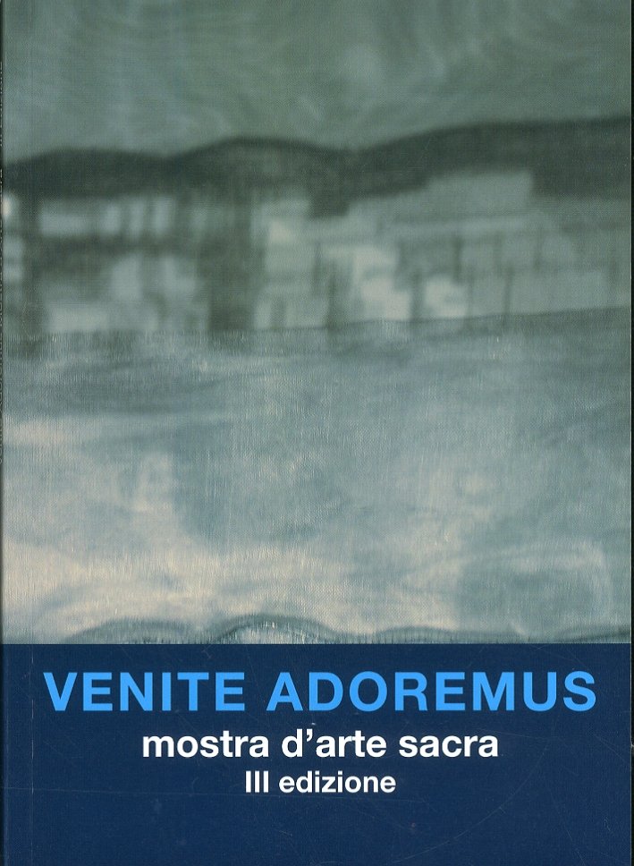 Venite Adoremus. III edizione. Mostra internazionale d'arte sacra