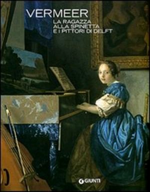 Vermeer. La Ragazza allla Spinetta e i Pittori di delft