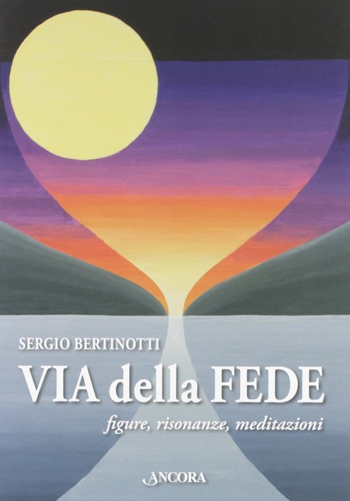 Via delle fede. Figure, risonanze, meditazioni