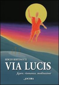 Via Lucis. Figure, risonanze, meditazioni, Milano, Ancora, 2010