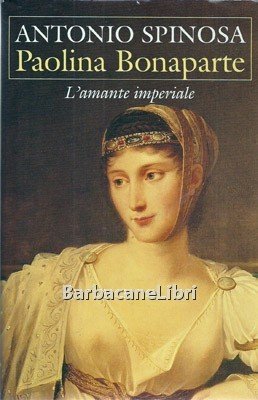 Paolina Bonaparte. L'amante imperiale