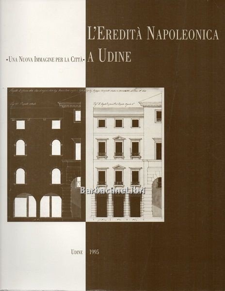 L'eredità napoleonica a Udine. Una nuova immagine per la città. …