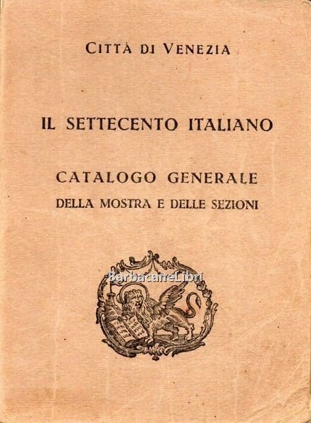 Città di Venezia. Il Settecento Italiano. Catalogo generale della mostra …