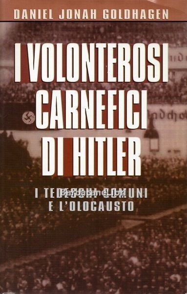 I volonterosi carnefici di Hitler. I tedeschi comuni e l'olocausto