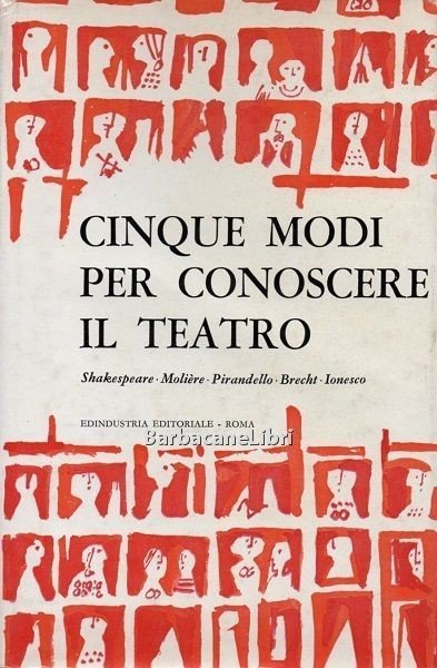 Cinque modi per conoscere il teatro. Shakespeare, Moliere, Pirandello, Brecht, …