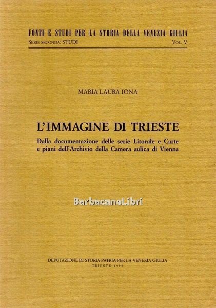 L'immagine di Trieste. Dalla documentazione delle serie Litorale e Carte …