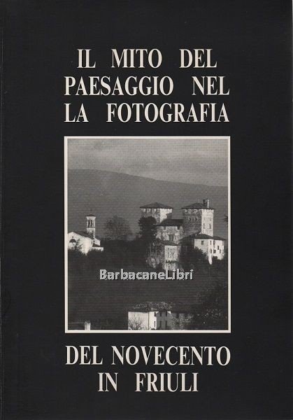 Il mito del paesaggio nella fotografia del Novecento in Friuli