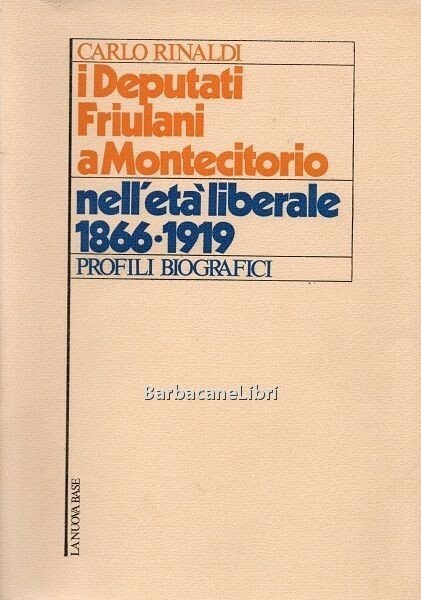 I Deputati friulani a Montecitorio nell'età liberale (1866-1919). Profili biografici