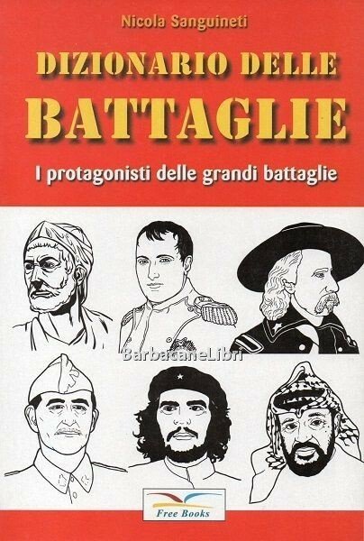 Dizionario delle battaglie. I protagonisti delle grandi battaglie