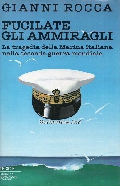 Fucilate gli ammiragli. La tragedia della Marina italiana nella seconda …