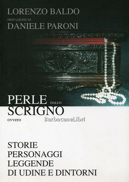 Perle dallo Scrigno ovvero storie, personaggi, leggende di Udine e …