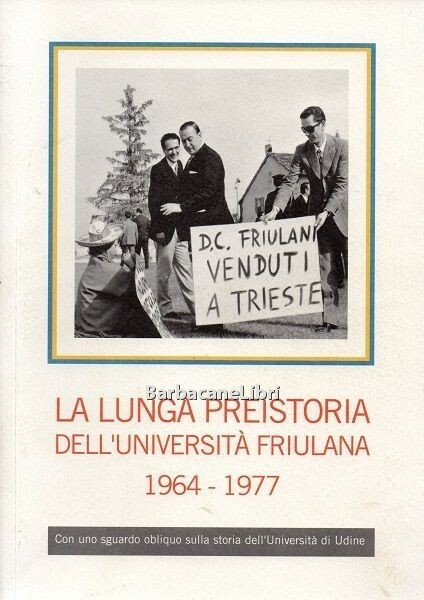 La lunga preistoria dell'università friulana. Una lotta popolare 1964-1977. Con …