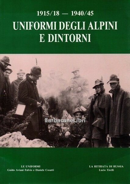 Uniformi degli alpini e dintorni 1915/18 - 1940/45. Le uniformi. …