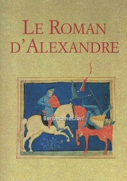 Le Roman d'Alexandre. Riproduzione del ms. Venezia, Biblioteca Museo Correr, …