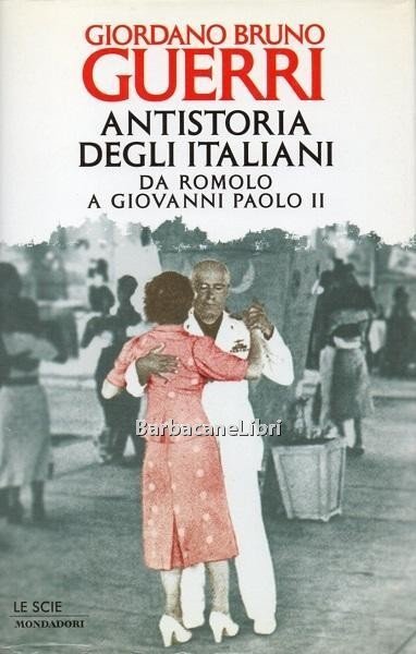 Antistoria degli italiani. Da Romolo a Giovanni Paolo II