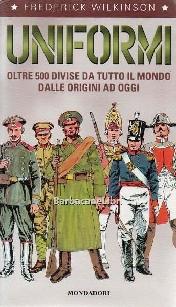 Uniformi. Oltre 500 divise da tutto il mondo dalle origini …