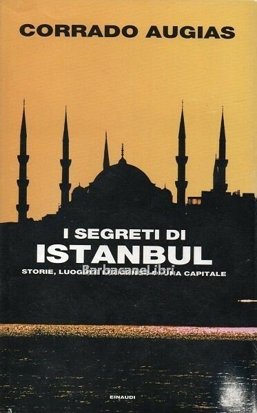 I segreti di Istanbul. Storie, luoghi e leggende di una …