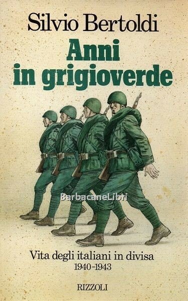 Anni in grigioverde. Vita degli italiani in divisa 1940-1943