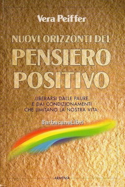 Nuovi orizzonti del pensiero positivo. Liberarsi dalle paure e dai …