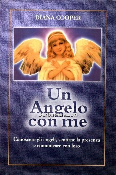 Un angelo con me. Conoscere gli angeli, sentirne la presenza …