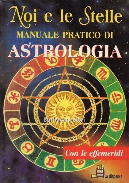 Noi e le stelle. Manuale pratico di astrologia