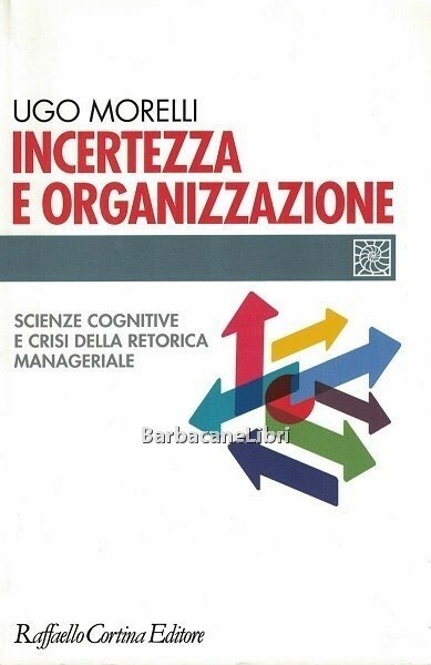 Incertezza e organizzazione. Scienze cognitive e crisi della retorica manageriale