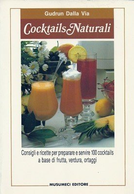 Cocktails naturali. Consigli e ricette per preparare e servire 100 …