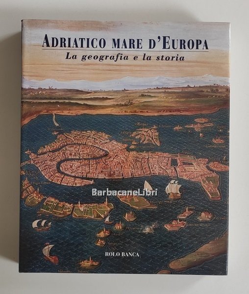 Adriatico mare d'Europa. La geografia e la storia