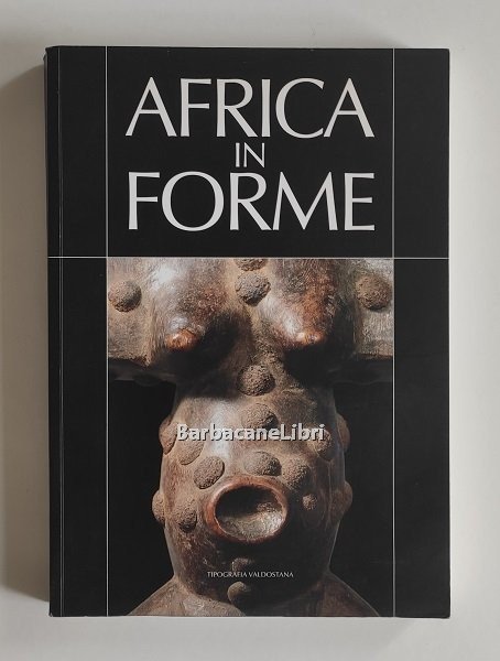 Africa in forme. Trasformazioni del corpo femminile nella scultura africana. Catalogo della mostra di Asti, Battistero di San Pietro, maggio - agosto 2008