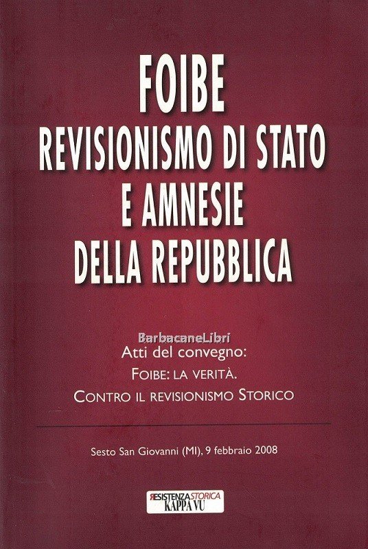 Foibe. Revisionismo di Stato e amnesie della Repubblica. Atti del …