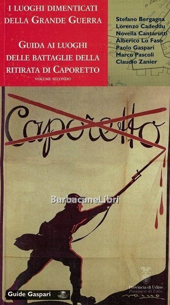 I luoghi dimenticati della grande guerra. Volume secondo. Guida ai …