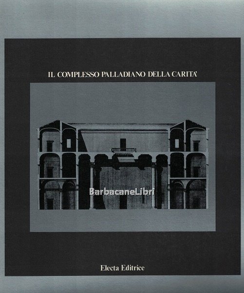 Il complesso palladiano della Carità. Catalogo della mostra di Venezia, …