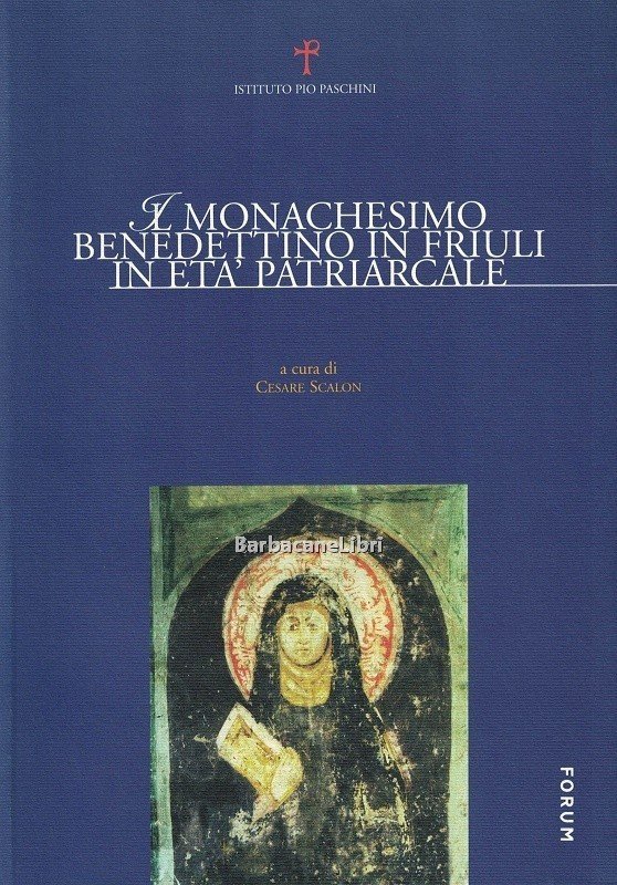 Il monachesimo benedettino in Friuli in età patriarcale. Atti del …